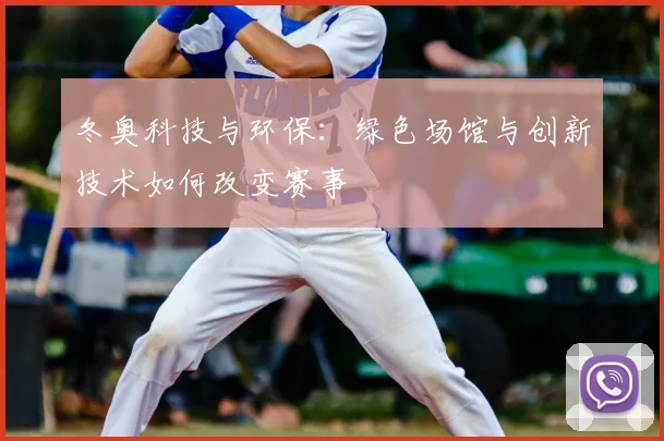 冬奥科技与环保：绿色场馆与创新技术如何改变赛事